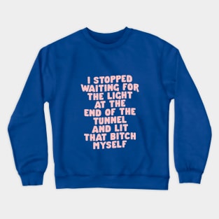 I Stopped Waiting for the Light at the End of the Tunnel and Lit That Bitch Myself in Blue and Pink 0b43eb Crewneck Sweatshirt